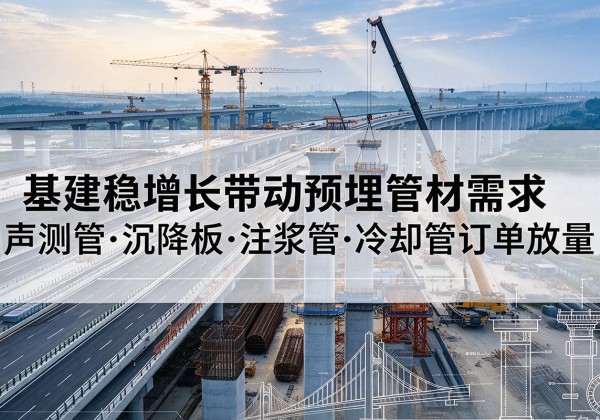新华基建稳增长带动预埋监测管材需求，声测管、沉降板、注浆管订单持续放量